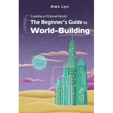 Creating a Fictional World: The Beginner's Guide to World-Building: Make Fantasy Planets, Characters, Magic and More (With Prompts)