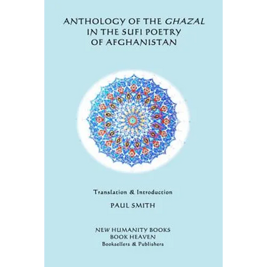 Anthology of the Ghazal in the Sufi Poetry of Afghanistan