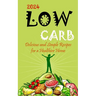 2023-Low Carb: Delicious and Simple Recipes for a Healthier Home