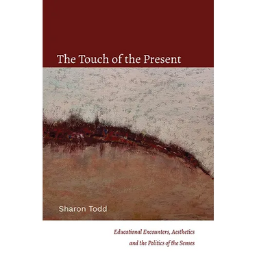 The Touch of the Present: Educational Encounters, Aesthetics, and the Politics of the Senses