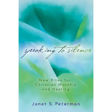 Speaking to Silence: New Rites for Christian Worship and Healing
