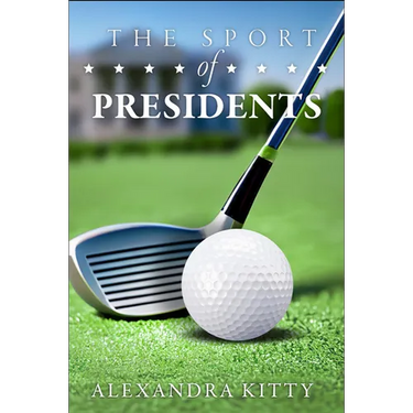 Sport of Presidents: The History of Us Presidents and Golf
