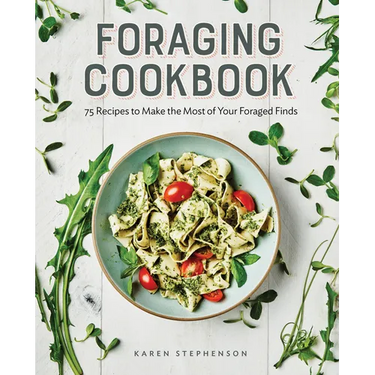 Foraging Cookbook: 75 Recipes to Make the Most of Your Foraged Finds
