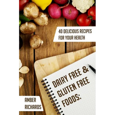 Dairy Free & Gluten Free Foods: 40 Delicious Recipes for Your Health