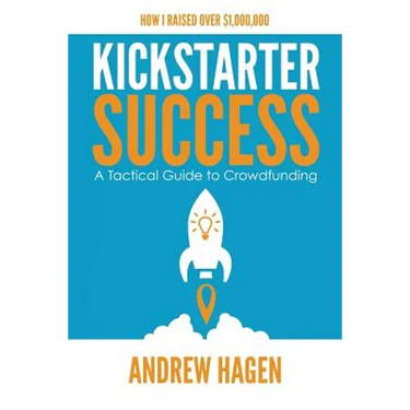 Kickstarter Success: A Tactical Guide to Crowdfunding