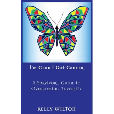 I'm Glad I Got Cancer: A Survivor's Guide to Overcoming Adversity