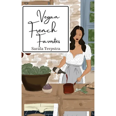 Vegan French Favorites: 30 Beloved French Recipes Reimagined