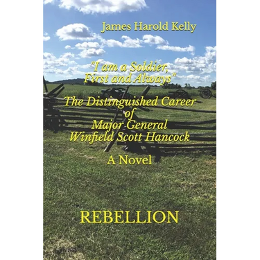 "I am a Soldier, First and Always": The Distinguished Career of Winfield Scott Hancock Volume I: Rebellion