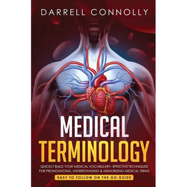 Medical Terminology: Quickly Build Your Medical Vocabulary Effective techniques for Pronouncing, Understanding & Memorizing Medical Terms (Easy to Fol