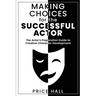 MAKING CHOICES for The SUCCESSFUL ACTOR: The Actor's Preparation Guide to Creative Character Development