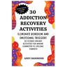 30 Addiction Recovery Activities: Eliminate Boredom and Emotional Triggers: 30 Science-Backed Activities for Anyone Committed to Lifelong Sobriety