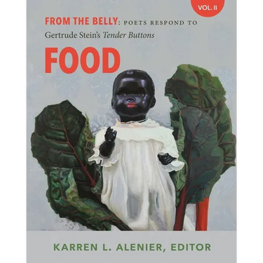 From the Belly: Poets Respond to Gertrude Stein's Tender Buttons V. II Food