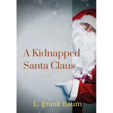 A kidnapped Santa Claus: A Christmas-themed short story written by L. Frank Baum, the creator of the Land of Oz