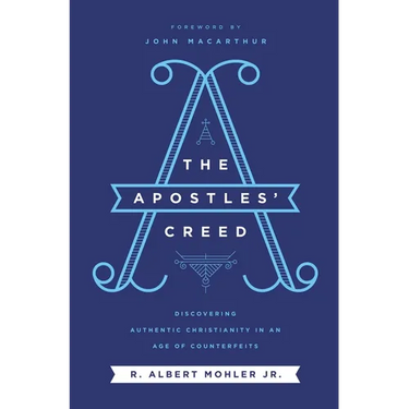 The Apostles' Creed: Discovering Authentic Christianity in an Age of Counterfeits