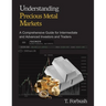 Understanding Precious Metal Markets: A Comprehensive Guide for Intermediate to Advanced Investors and Traders