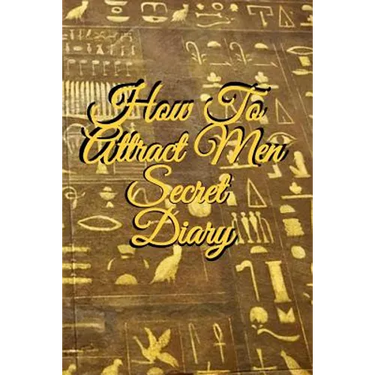 How To Attract Men Secret Diary: Write Down Your Goals, Winning Techniques, Key Lessons, Takeaways, Million Dollar Ideas, Tasks, Action Plans & Succes