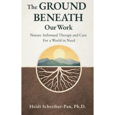The Ground Beneath Our Work: Nature-Informed Therapy and Care for a World in Need