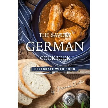 The Savory German Cookbook: Celebrate with Food