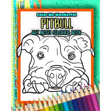 Pitbull Wet Noses Coloring Book: 40 Adorable Dog Illustrations Perfect For Pet Owners Rescues or People Who Enjoy The Lovable Pit Bull Breed