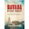 Havana Without Makeup: Inside the Soul of the City