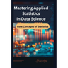 Mastering Applied Statistics in Data Science: Core Concepts of Statistics