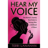 Hear My Voice: One Woman's Journey from Victim to Thriving After a Childhood of Abuse