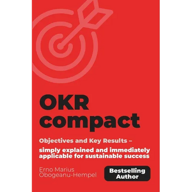 OKR compact: Objectives and Key Results - simply explained and immediately applicable for sustainable success.
