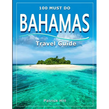 BAHAMAS Travel Guide: 100 Must Do!