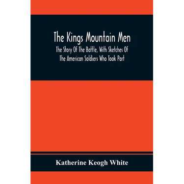 The Kings Mountain Men; The Story Of The Battle, With Sketches Of The American Soldiers Who Took Part