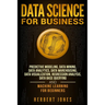 Data Science for Business: Predictive Modeling, Data Mining, Data Analytics, Data Warehousing, Data Visualization, Regression Analysis, Database