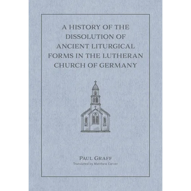 A History of the Dissolution of Ancient Liturgical Forms in the Lutheran Church of Germany