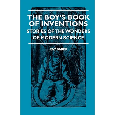 The Boy's Book Of Inventions - Stories Of The Wonders of Modern Science