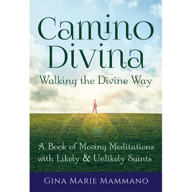 Camino Divina--Walking the Divine Way: A Book of Moving Meditations with Likely and Unlikely Saints
