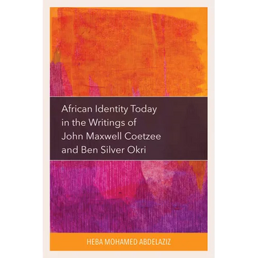 African Identity Today in the Writings of John Maxwell Coetzee and Ben Silver Okri