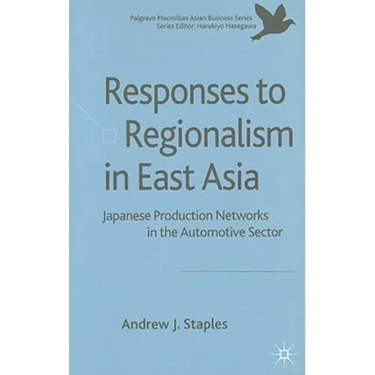 Responses to Regionalism in East Asia: Japanese Production Networks in the Automotive Sector