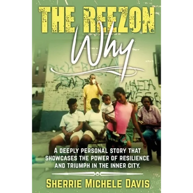 The Reezon Why: A Deeply Personal Story That Showcases the Power of Resilience and Triumph in the Inner City Streets