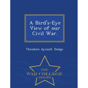 A Bird's-Eye View of Our Civil War. - War College Series