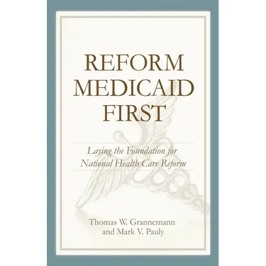 Reform Medicaid First:: Laying the Foundation for National Health Care Reform