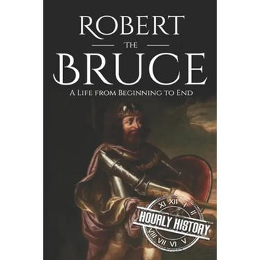 Robert the Bruce: A Life from Beginning to End