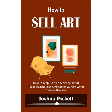 How to Sell Art: How to Stop Being a Starving Artist (Learn New Ways to Get Your Work Into the Interior Design Market and Sell More Art)