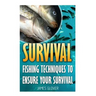 Survival: Fishing Techniques To Ensure Your Survival
