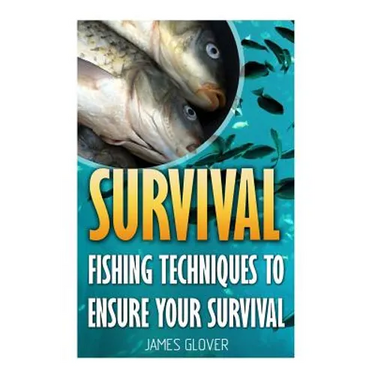 Survival: Fishing Techniques To Ensure Your Survival