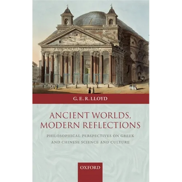 Ancient Worlds, Modern Reflections: Philosophical Perspectives on Greek and Chinese Science and Culture