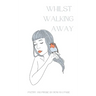 Whilst Walking Away: poetry and prose