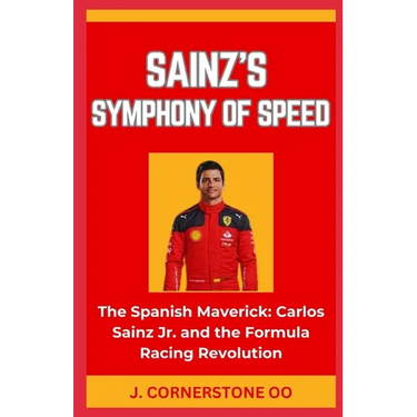 Sainz's Symphony of Speed: "The Spanish Maverick: Carlos Sainz Jr. and the Formula Racing Revolution"