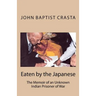 Eaten by the Japanese: The Memoir of an Unknown Indian Prisoner of War