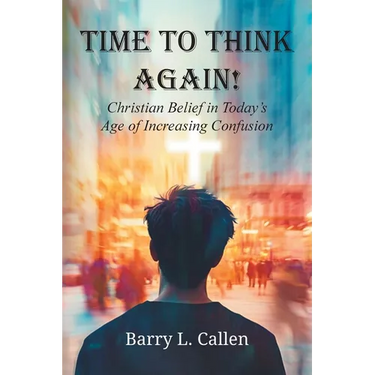 Time to Think Again! Christian Belief in Today's Age of Increasing Confusion