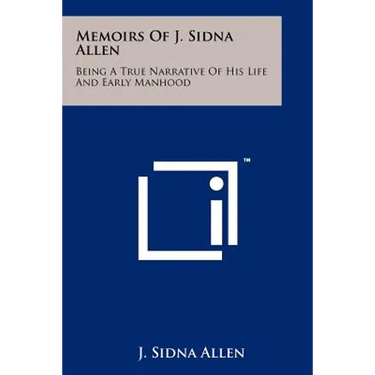 Memoirs Of J. Sidna Allen: Being A True Narrative Of His Life And Early Manhood