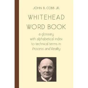 Whitehead Word Book: A Glossary with Alphabetical Index to Technical Terms in Process and Reality