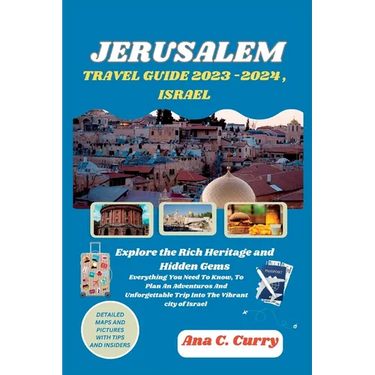 Jerusalem Travel Guide 2023 -2024, Israel: Explore the Rich Heritage and Hidden Gems